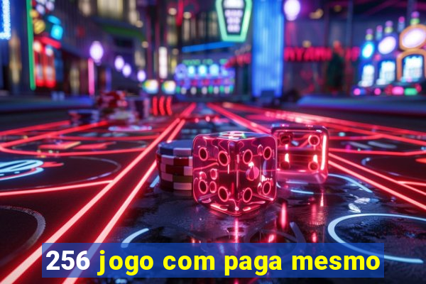 256 jogo com paga mesmo