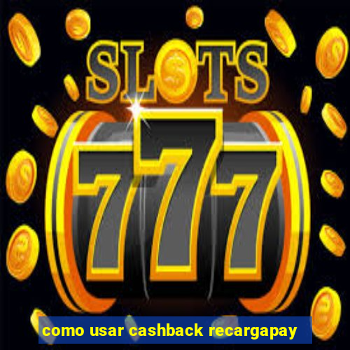 como usar cashback recargapay