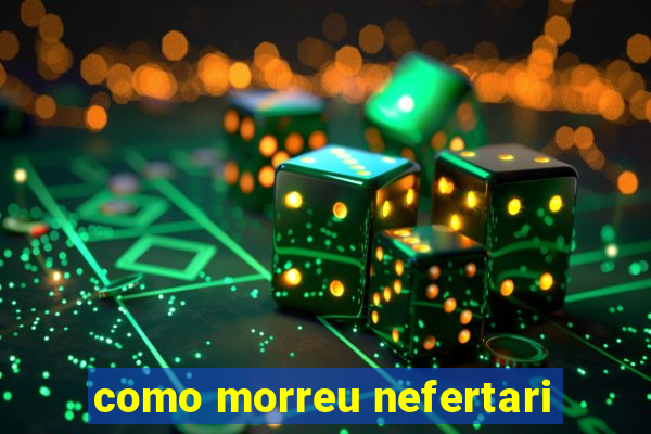 como morreu nefertari