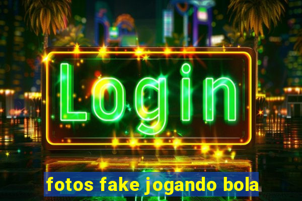 fotos fake jogando bola