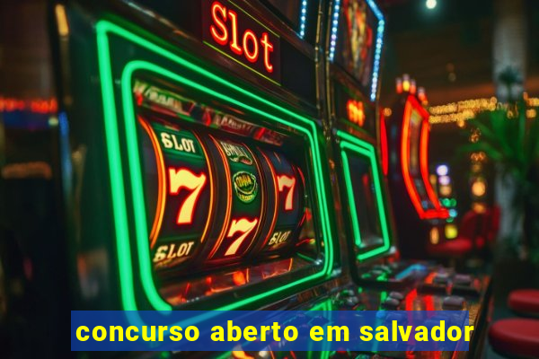 concurso aberto em salvador