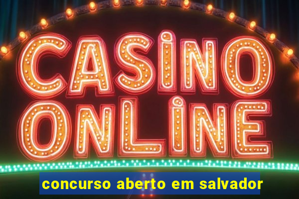 concurso aberto em salvador