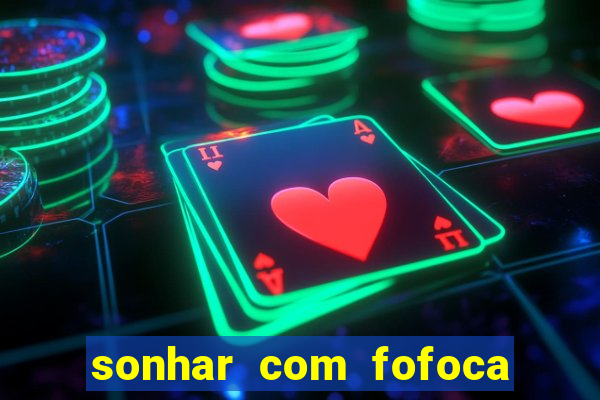 sonhar com fofoca jogo do bicho