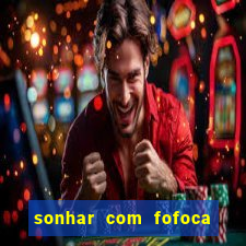 sonhar com fofoca jogo do bicho