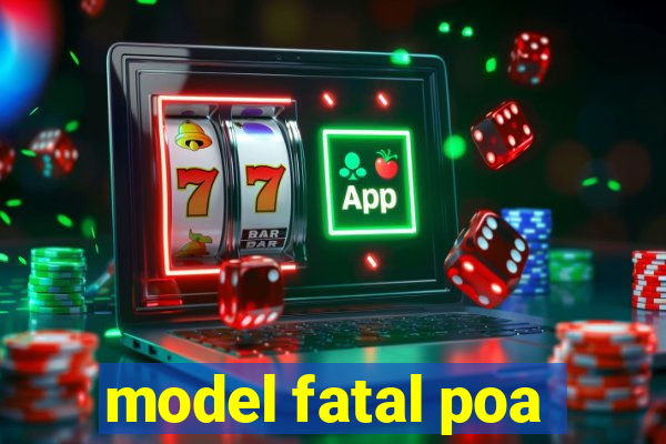 model fatal poa