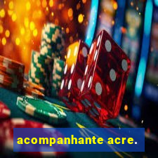 acompanhante acre.