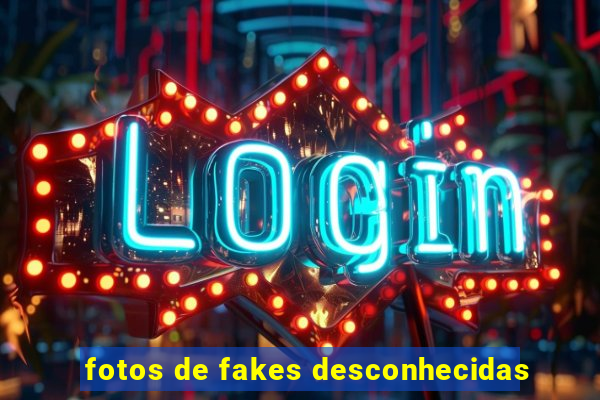 fotos de fakes desconhecidas