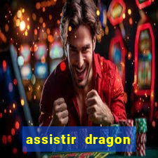 assistir dragon super dublado