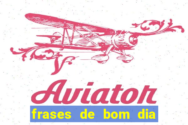 frases de bom dia motivacional trabalho