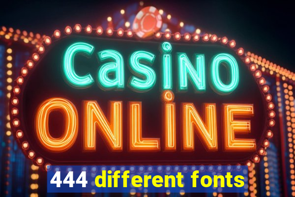 444 different fonts
