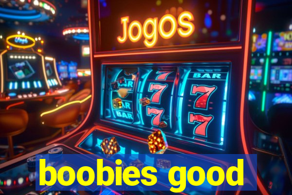 boobies good