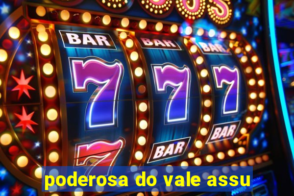 poderosa do vale assu