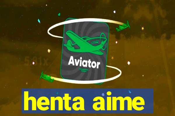 henta aime