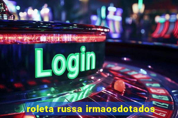 roleta russa irmaosdotados