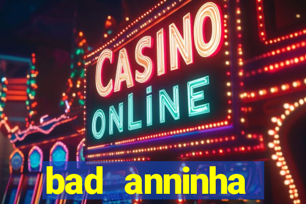 bad anninha conteudo gratis