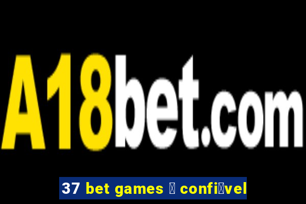 37 bet games 茅 confi谩vel