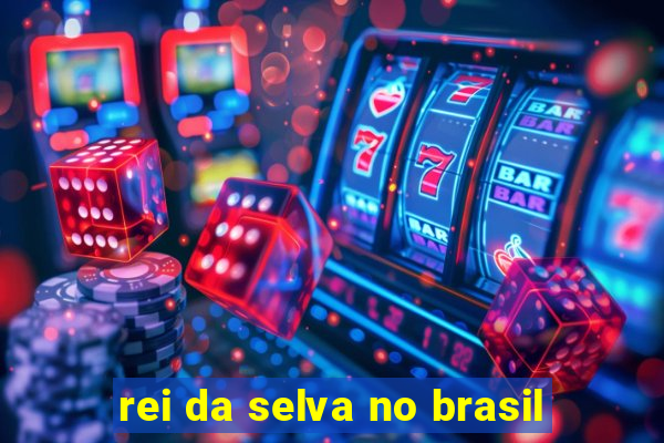 rei da selva no brasil