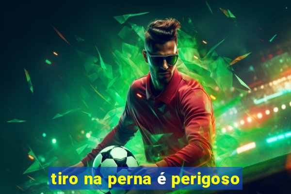 tiro na perna é perigoso