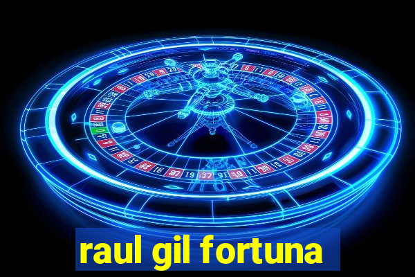 raul gil fortuna