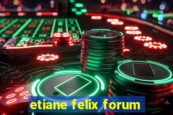 etiane felix forum