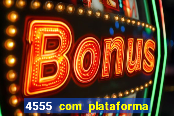 4555 com plataforma de jogos