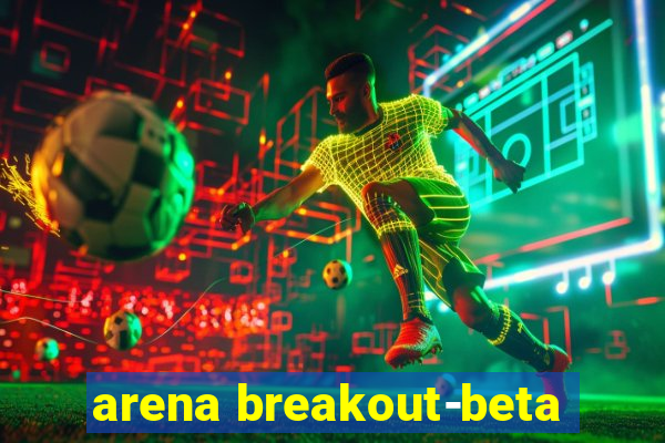 arena breakout-beta