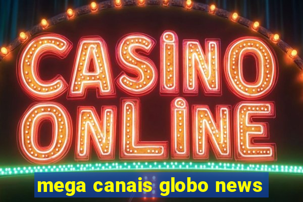mega canais globo news