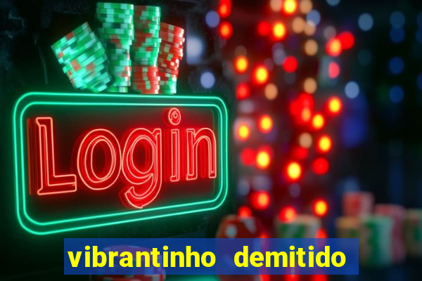 vibrantinho demitido do alterosa esporte