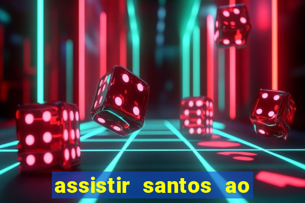 assistir santos ao vivo futemax