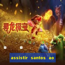 assistir santos ao vivo futemax