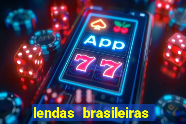 lendas brasileiras desconhecidas do folclore