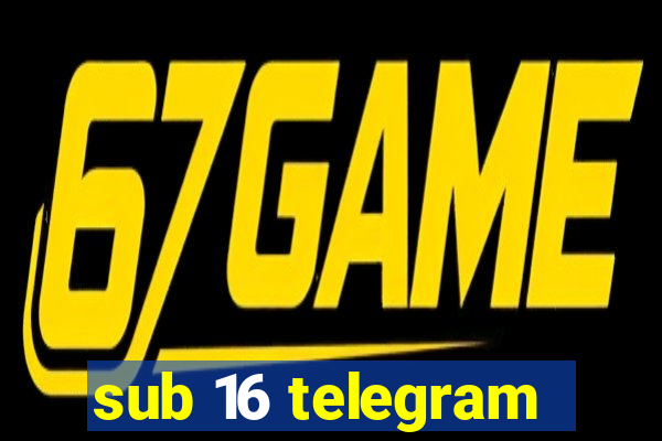 sub 16 telegram