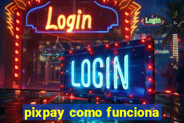 pixpay como funciona