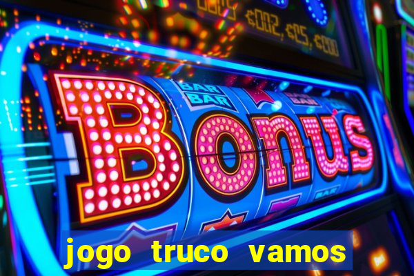 jogo truco vamos paga mesmo