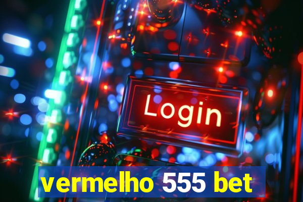 vermelho 555 bet