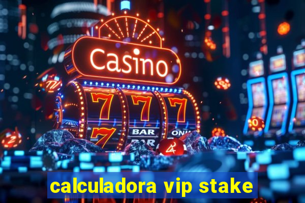 calculadora vip stake
