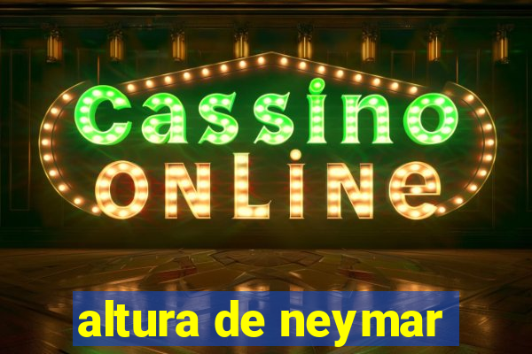 altura de neymar