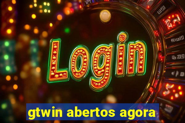 gtwin abertos agora