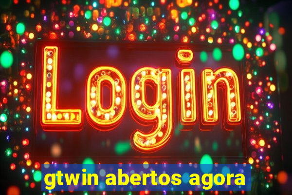 gtwin abertos agora
