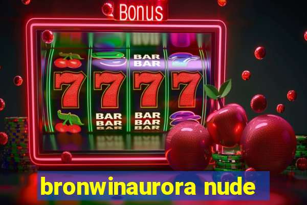 bronwinaurora nude