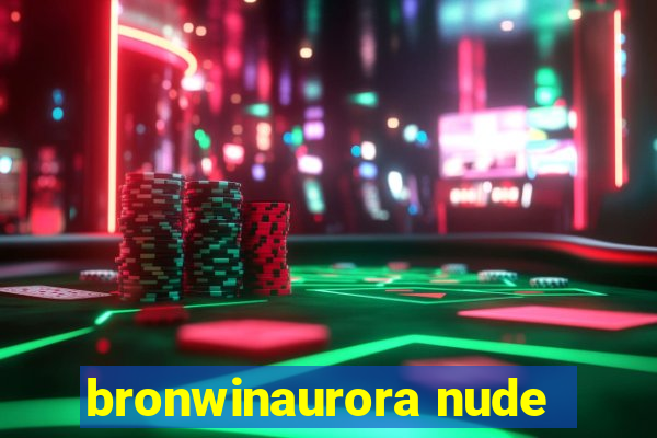 bronwinaurora nude
