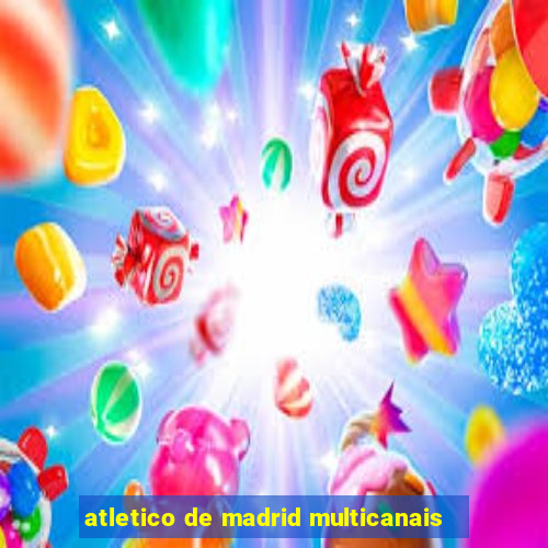 atletico de madrid multicanais