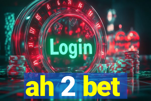 ah 2 bet
