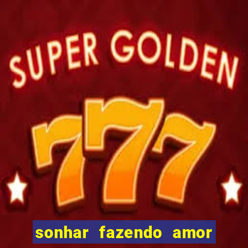 sonhar fazendo amor com outra pessoa jogo do bicho