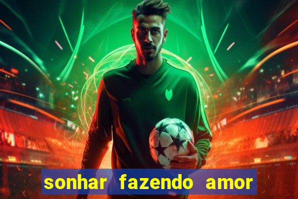 sonhar fazendo amor com outra pessoa jogo do bicho