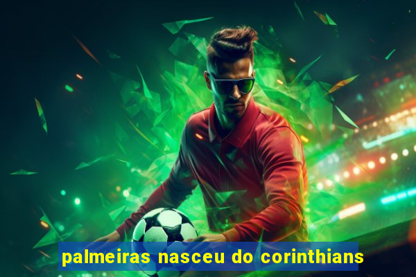 palmeiras nasceu do corinthians