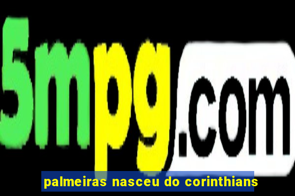 palmeiras nasceu do corinthians