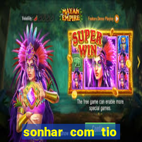 sonhar com tio jogo do bicho