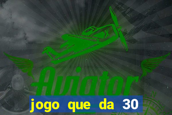 jogo que da 30 reais de bonus