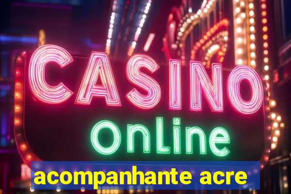 acompanhante acre